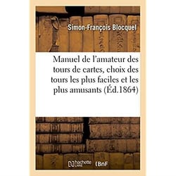 Manuel de l'amateur des tours de cartes, choix des tours les plus faciles et les plus amusants