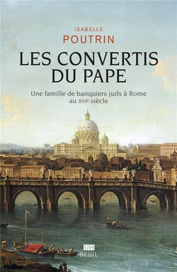 Les convertis du pape : Une famille de banquiers juifs à Rome au XVIe siècle