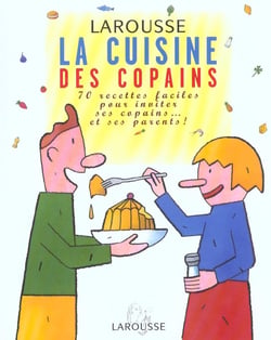 La cuisine des copains - 70 recettes faciles pour inviter ses copains et... ses parents