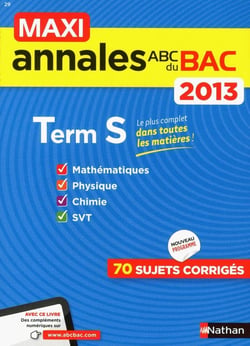 MAXI ANNALES ABC DU BAC : terminale S - mathématiques - physique - chimie - SVT - 70 sujets corrigés - 2013