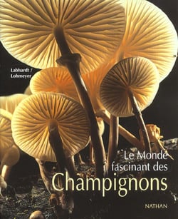 LE MONDE FASCINANT DES CHAMPIGNONS.
