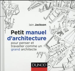 Petit manuel d'architecture - Pour penser et travailler comme un grand architecte