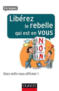 Libérez le rebelle qui est en vous - Osez enfin vous affirmer !