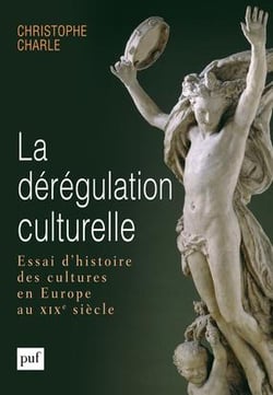 La dérégulation culturelle - essai d'histoire des cultures en Europe au XIXe siècle