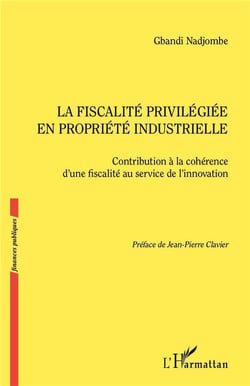 La fiscalité privilégiée en propriété industrielle : contribution à la cohérence d'une fiscalité au service de l'innovation