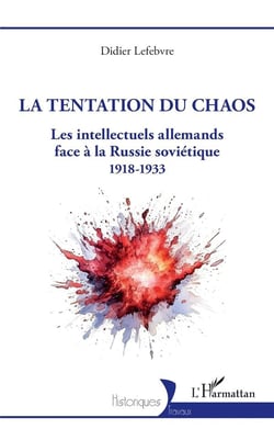 La tentation du chaos : Les intellectuels allemands face à la Russie soviétique 1918-1933