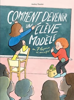 Comment devenir un élève modele en 7 leçons et sans se fatiguer