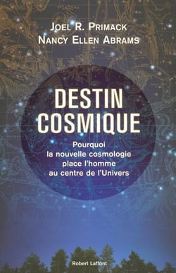 Destin cosmique - pourquoi la nouvelle cosmologie place l'homme au centre de l'univers