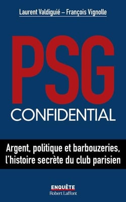 PSG confidential : Argent, politique et barbouzeries, l'histoire secrète du club parisien