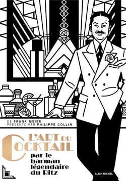 L'art du cocktail : Par le barman légendaire du Ritz