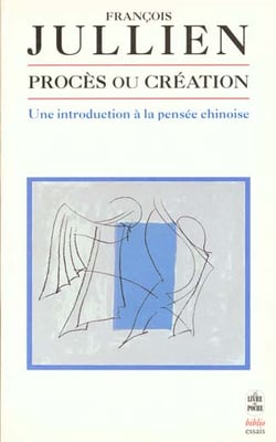 Proces ou creation : une introduction a la pensee des lettres chinois