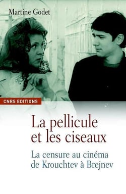 La pellicule et les ciseaux - la censure au cinéma de Krouchtev à Brejnev