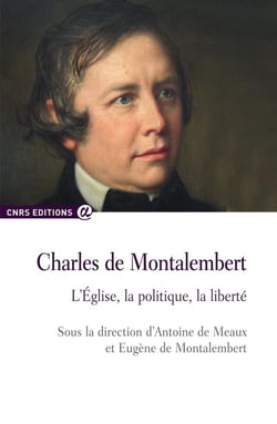 Charles de Montalembert - l'Eglise, la politique, la liberté