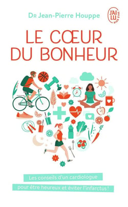 Le coeur du bonheur - les conseils d'un cardiologue pour être heureux et éviter  l'infarctus !