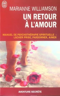 Un retour a l'amour - manuel de psychotherapie spirituelle: lacher prise, pardonner, aimer