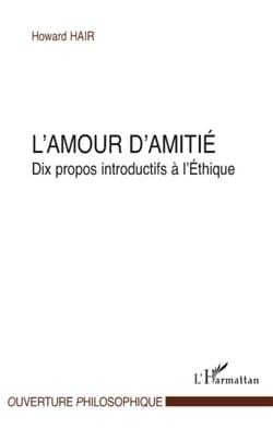 L'amour d'amitié - dix propos introductifs à l'éthique