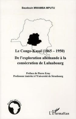 Le Congo-Kasaï (1865 1950) - de l'exploration allemande à la consécration de Luluabourg