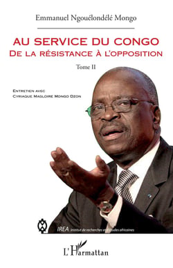 Au service du Congo (Tome 2) : Mon témoignage Entretien avec Cyriaque Magloire Mongo Dzon - Entretien avec Cyriaque Magloire Mongo Dzon
