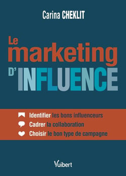 Le marketing d'influence : Identifier les bons influenceurs - Cadrer la collaboration - Choisir le bon type de campagne