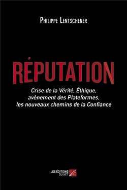 Réputation - crise de la vérité, éthique, avènement des plateformes, les nouveaux chemins de la confiance