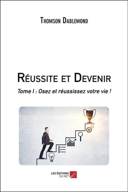 Réussite et devenir t.1 - osez et réussissez votre vie !