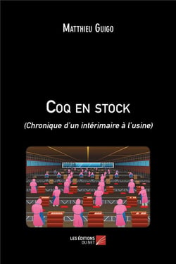 Coq en stock : (chronique d'un intérimaire à l'usine)