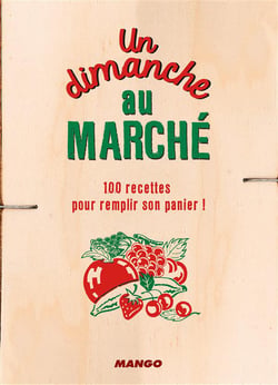 Un Dimanche Au Marche, 120 Recettes Pour Remplir Son Panier