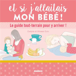 Et si j'allaitais mon bébé ! le guide tout-terrain pour y arriver !