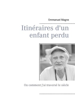 Itinéraires d'un enfant perdu - ou comment j'ai traversé le siècle