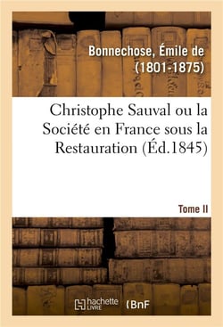 Christophe Sauval ou la Société en France sous la Restauration. Tome II
