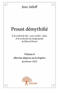 Proust démythifié t.6 - Albertine disparue ou la fugitive (posthume 1925)