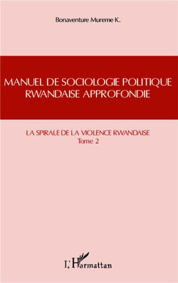 Manuel de sociologie politique rwandaise approfondie Tome 2 - la spirale de la violence rwandaise