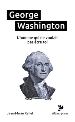 George Washington, l'homme qui ne voulait pas être roi