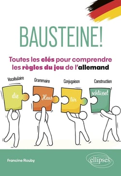 Bausteine! Toutes les clés pour comprendre les règles du jeu de l'allemand : Vocabulaire, grammaire, conjugaison, construction