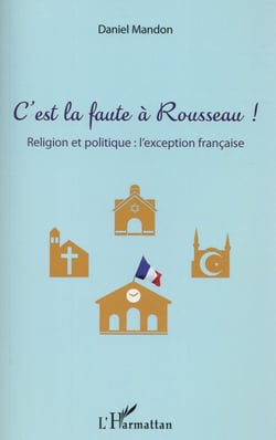 C'est la faute à Rousseau ! réligion et politique : l'exception francaise