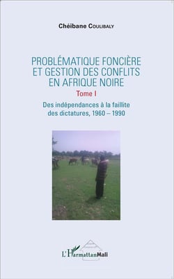 Problématique foncière et gestion des conflits en Afrique noire Tome 1 -  des indépendances à la faillite des dictatures, 1960 - 1990