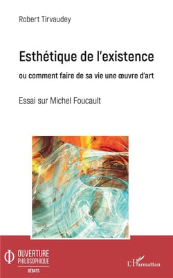 Esthétique de l'existence ou comment faire de sa vie une oeuvre d'art - essai sur Michel Foucault