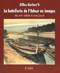 La batellerie de l'adour en images du xvii siecle a nos jours de gilles kerlorc'k