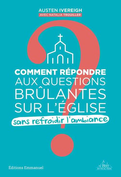 Comment répondre aux questions brûlantes sur l'Eglise : sans refroidir l'ambiance