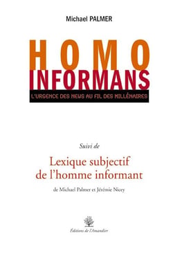 Homo informans. l'urgence des news au fil des millenaires suivi de lexique subjectif de l'homme info