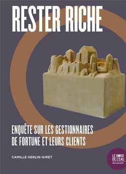 Rester riche - enquête sur les gestionnaires de fortune et leurs clients