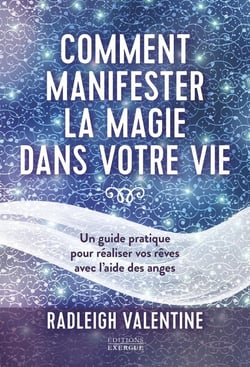 Comment manifester la magie dans votre vie : un guide pratique pour réaliser vo rêves avec l'aide des anges