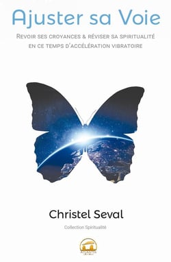 Ajuster sa voie - revoir ses croyances & réviser sa spiritualité en ce temps d'accélération vibratoire