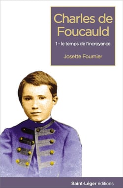 Charles de Foucauld Tome 1 : le temps de l'incroyance