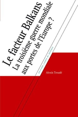 Le facteur balkans - la troisième guerre mondiale aux portes de l'europe ?