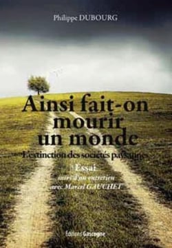 Ainsi fait-on mourir un monde, l'extinction des sociétés paysannes - entretien avec marcel gauchet