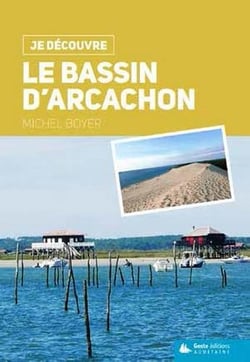 Je découvre : je découvre - le Bassin d'Arcachon - nature, traditions, histoire