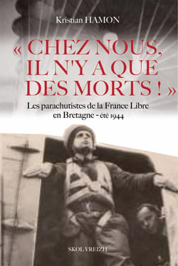 Chez nous, il n'y a que des morts : les parachutistes de la France libre en Bretagne : été 1944