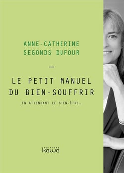 Le petit manuel du bien-souffrir - en attendant le bien-être...