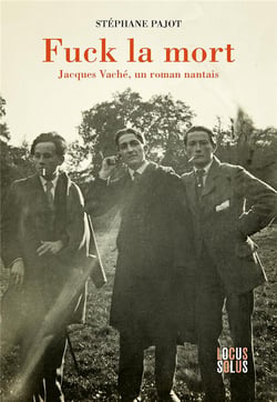Fuck la mort : Jacques Vaché, un roman nantais
